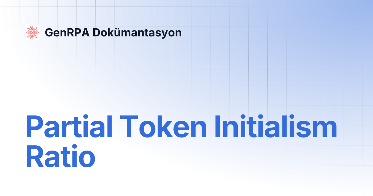 Partial Token Initialism Ratio | GenRPA Dokümantasyon