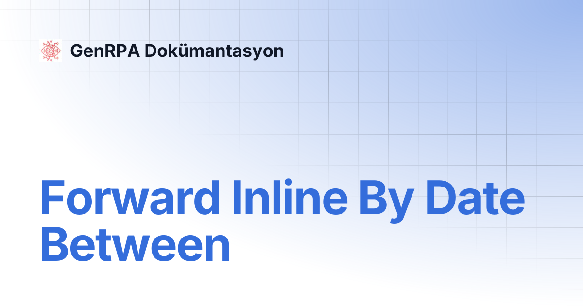 Forward Inline By Date Between | GenRPA Dokümantasyon